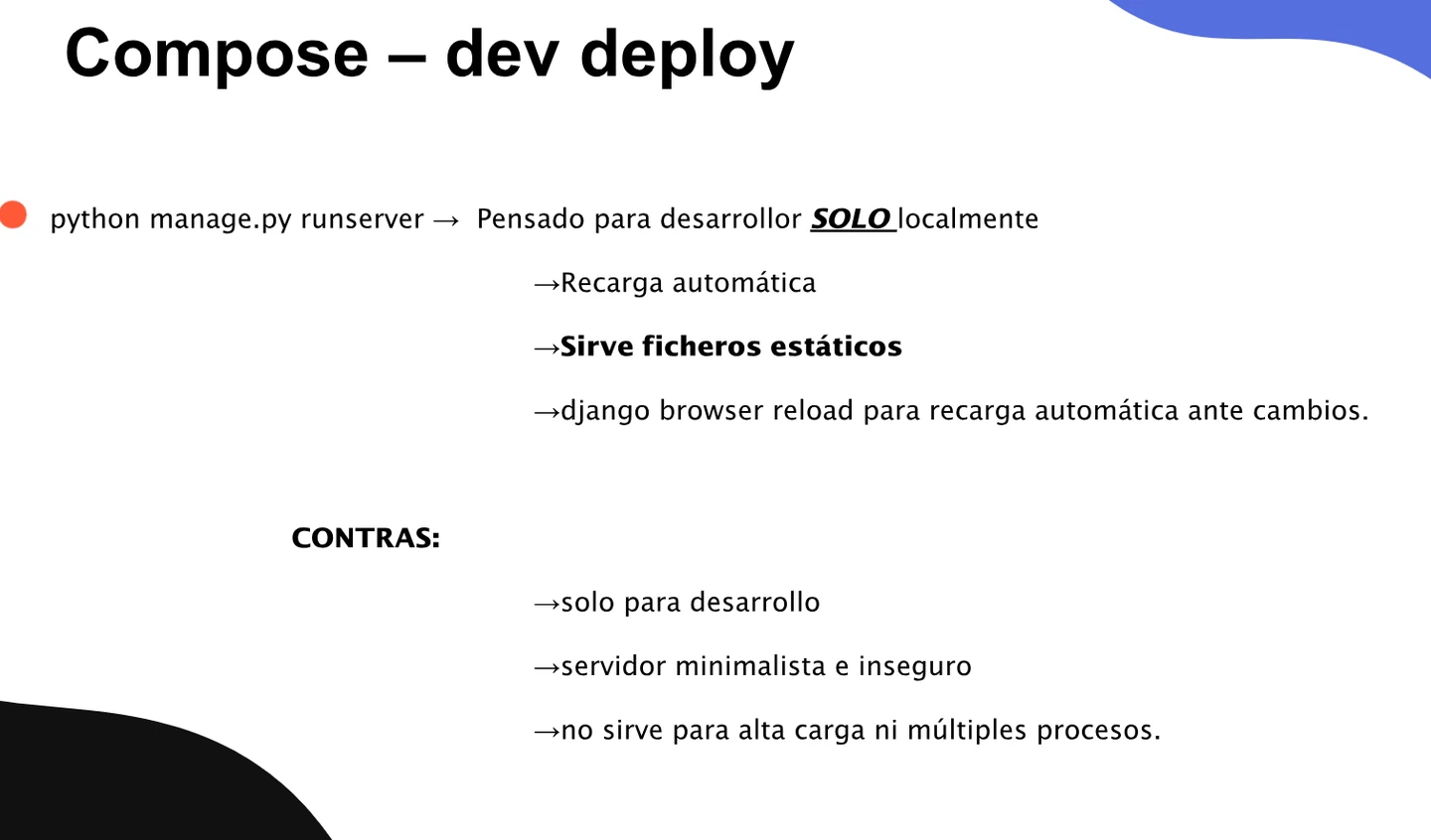 Dev Stage: runserver para desarrollo local, recarga automática, archivos estáticos y django-browser-reload. El servidor de desarrollo no está preparado para producción ni alta carga.